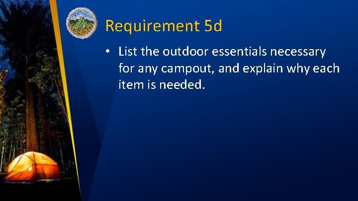 Requirement 5 d • List the outdoor essentials necessary for any campout, and explain