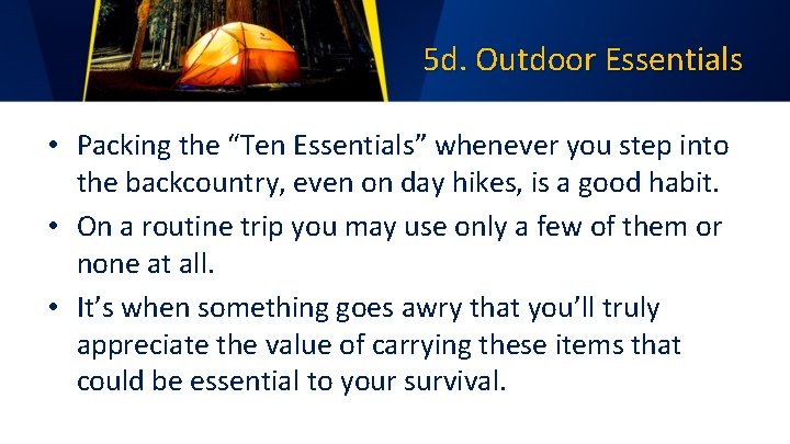 5 d. Outdoor Essentials • Packing the “Ten Essentials” whenever you step into the