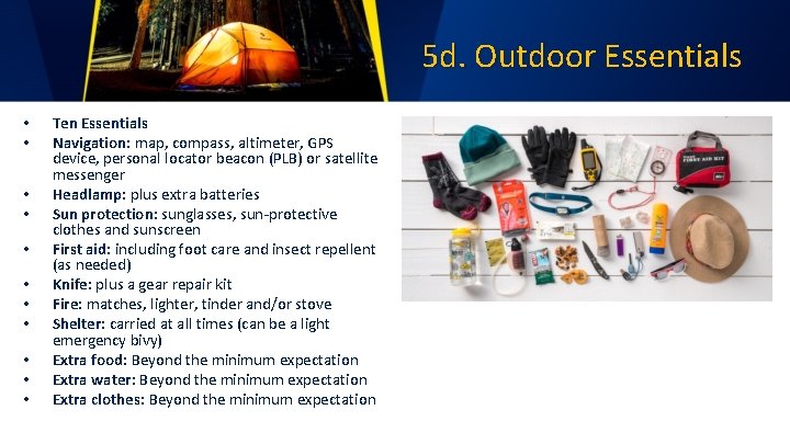 5 d. Outdoor Essentials • • • Ten Essentials Navigation: map, compass, altimeter, GPS
