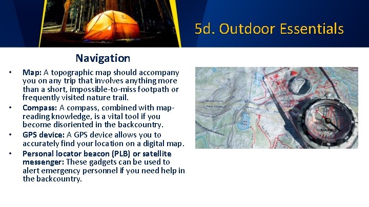 5 d. Outdoor Essentials Navigation • • Map: A topographic map should accompany you