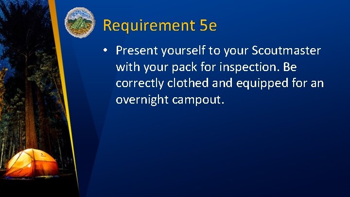 Requirement 5 e • Present yourself to your Scoutmaster with your pack for inspection.