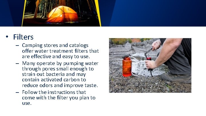  • Filters – Camping stores and catalogs offer water treatment filters that are