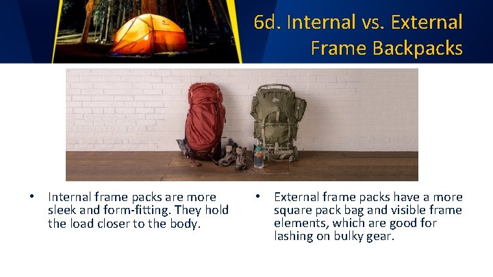 6 d. Internal vs. External Frame Backpacks • Internal frame packs are more sleek