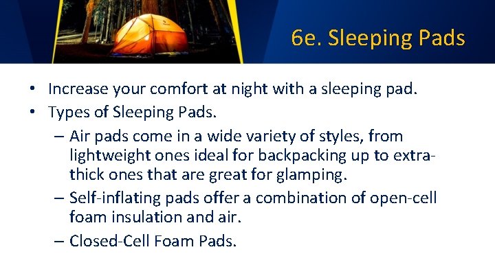 6 e. Sleeping Pads • Increase your comfort at night with a sleeping pad.