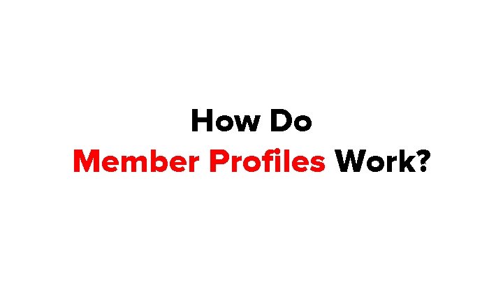 How Do Member Profiles Work? 