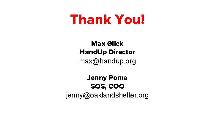 Thank You! Max Glick Hand. Up Director max@handup. org Jenny Poma SOS, COO jenny@oaklandshelter.