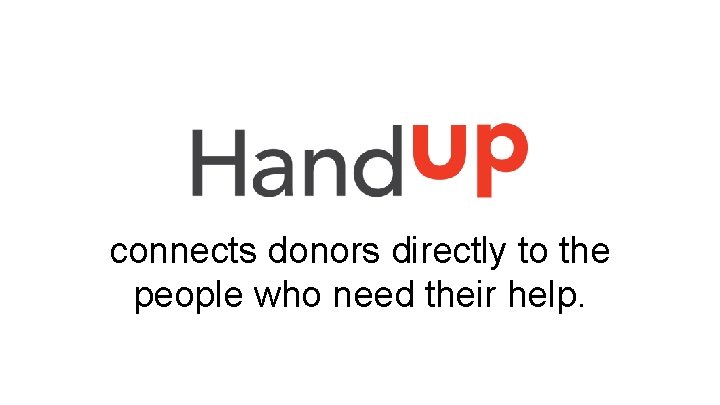 connects donors directly to the people who need their help. 