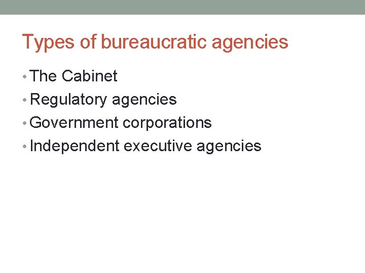 Types of bureaucratic agencies • The Cabinet • Regulatory agencies • Government corporations •