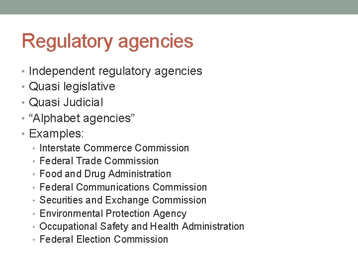 Regulatory agencies • Independent regulatory agencies • Quasi legislative • Quasi Judicial • “Alphabet
