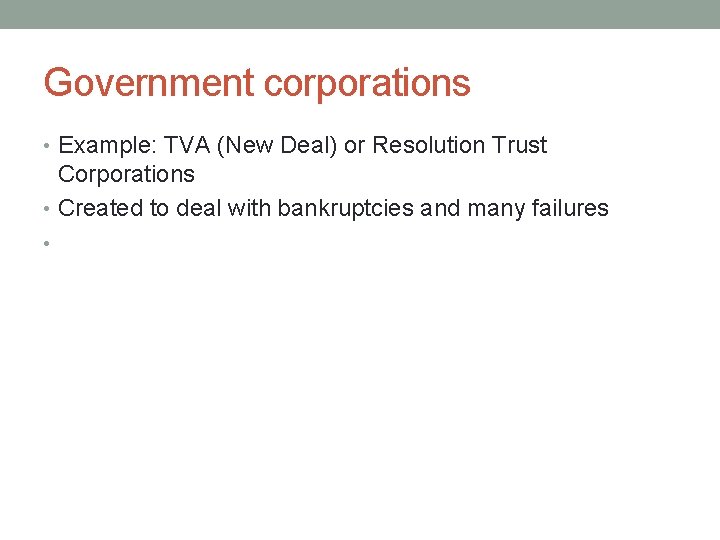 Government corporations • Example: TVA (New Deal) or Resolution Trust Corporations • Created to