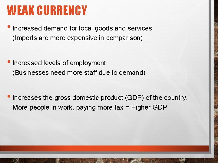 WEAK CURRENCY • Increased demand for local goods and services (Imports are more expensive