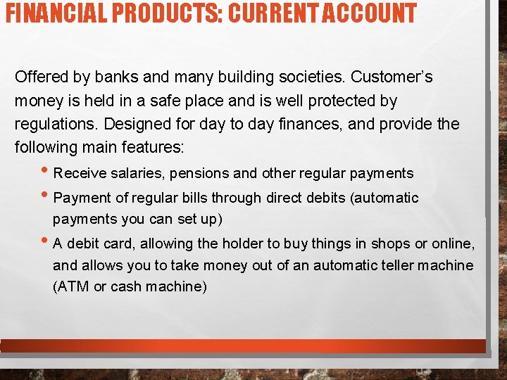 FINANCIAL PRODUCTS: CURRENT ACCOUNT Offered by banks and many building societies. Customer’s money is