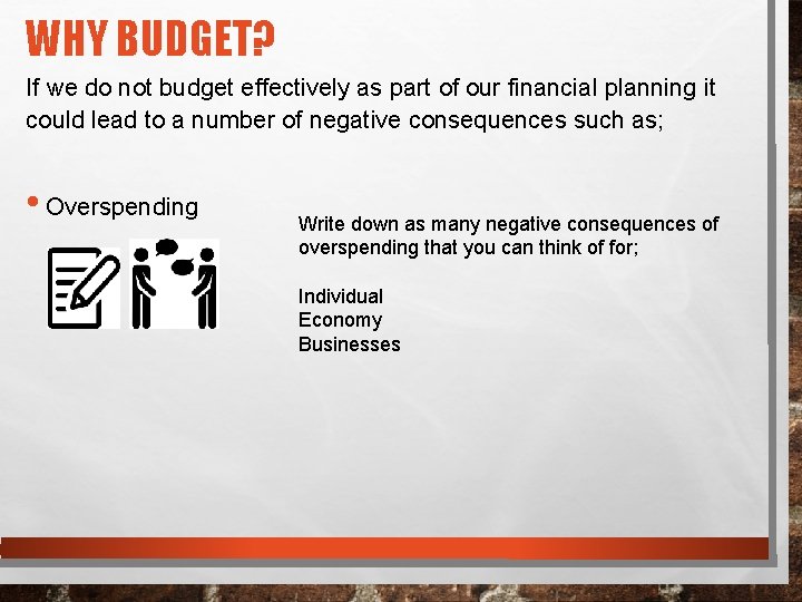 WHY BUDGET? If we do not budget effectively as part of our financial planning