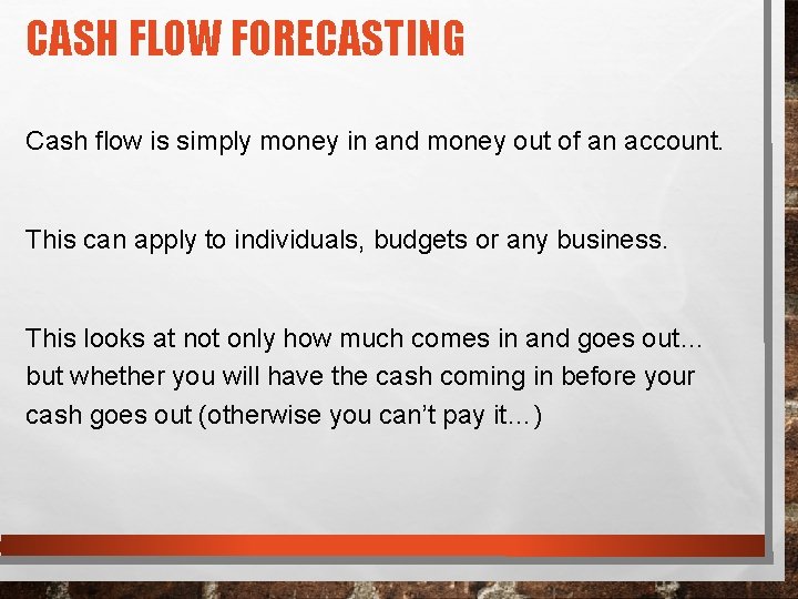 CASH FLOW FORECASTING Cash flow is simply money in and money out of an