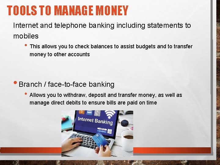 TOOLS TO MANAGE MONEY Internet and telephone banking including statements to mobiles • This