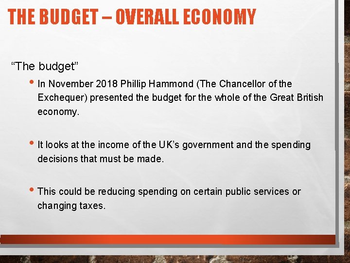 THE BUDGET – OVERALL ECONOMY “The budget” • In November 2018 Phillip Hammond (The