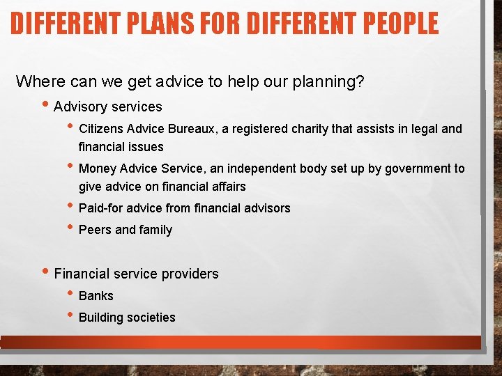 DIFFERENT PLANS FOR DIFFERENT PEOPLE Where can we get advice to help our planning?