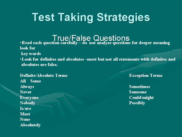 Test Taking Strategies True/False Questions • Read each question carefully ~ do not analyze