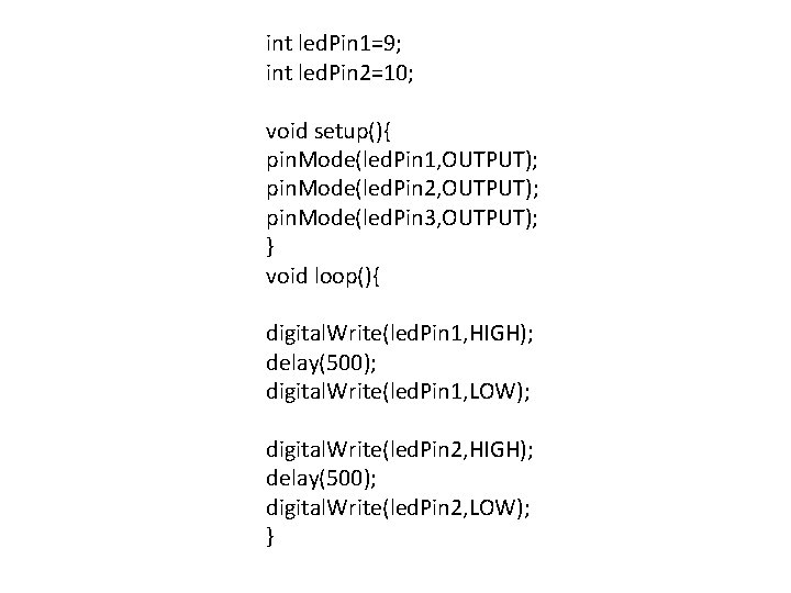 int led. Pin 1=9; int led. Pin 2=10; void setup(){ pin. Mode(led. Pin 1,