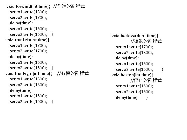 void forward(int time){ //前進的副程式 servo 1. write(1300); servo 2. write(1700); delay(time); servo 1. write(1500);