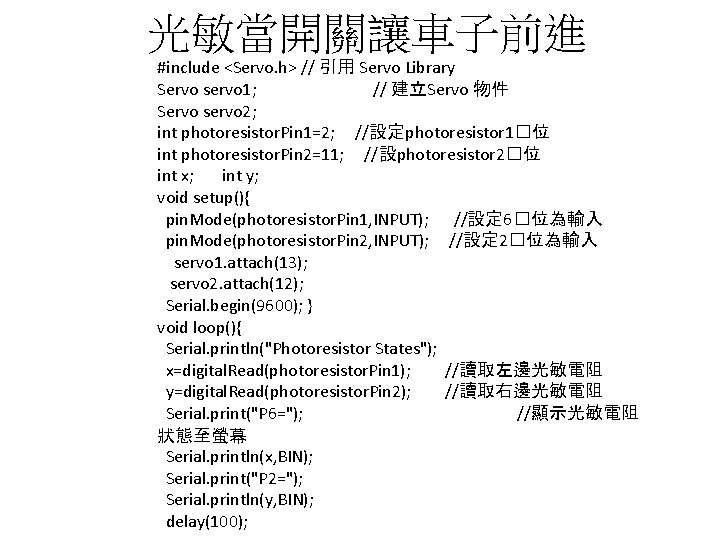 光敏當開關讓車子前進 #include <Servo. h> // 引用 Servo Library Servo servo 1; // 建立Servo 物件