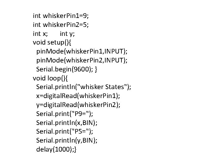 int whisker. Pin 1=9; int whisker. Pin 2=5; int x; int y; void setup(){