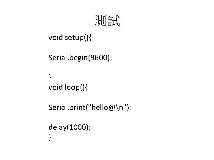 測試 void setup(){ Serial. begin(9600); } void loop(){ Serial. print("hello@n"); delay(1000); } 