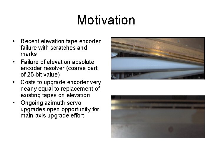 Motivation • Recent elevation tape encoder failure with scratches and marks • Failure of