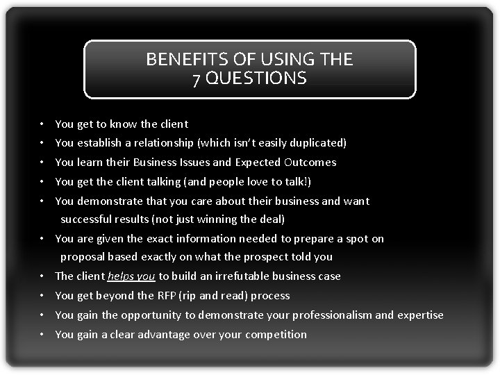 BENEFITS OF USING THE 7 QUESTIONS • You get to know the client •