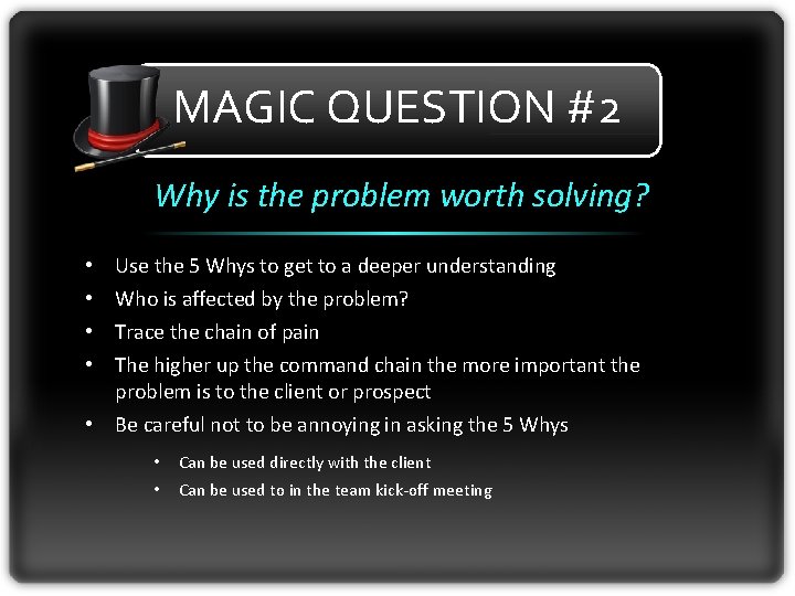 MAGIC QUESTION #2 Why is the problem worth solving? • • Use the 5