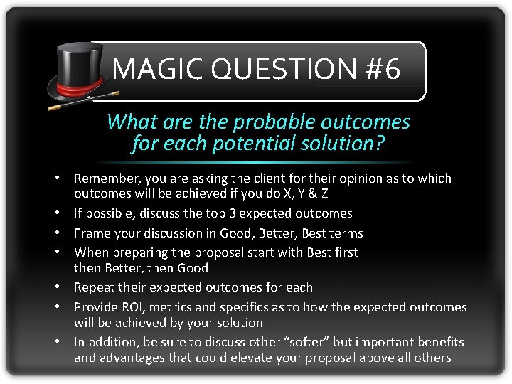 MAGIC QUESTION #6 What are the probable outcomes for each potential solution? • Remember,