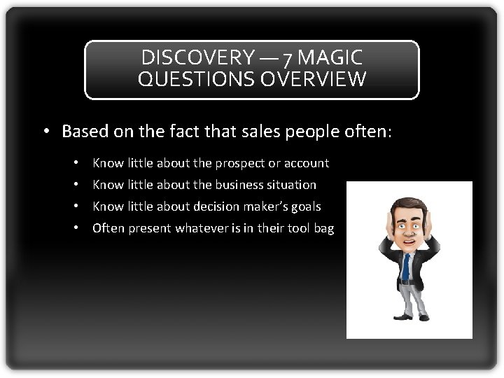 DISCOVERY — 7 MAGIC QUESTIONS OVERVIEW • Based on the fact that sales people