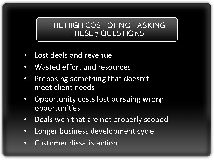 THE HIGH COST OF NOT ASKING THESE 7 QUESTIONS • Lost deals and revenue