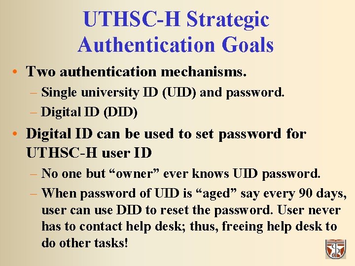 UTHSC-H Strategic Authentication Goals • Two authentication mechanisms. – Single university ID (UID) and