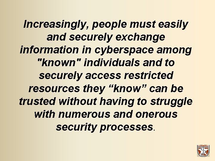 Increasingly, people must easily and securely exchange information in cyberspace among "known" individuals and