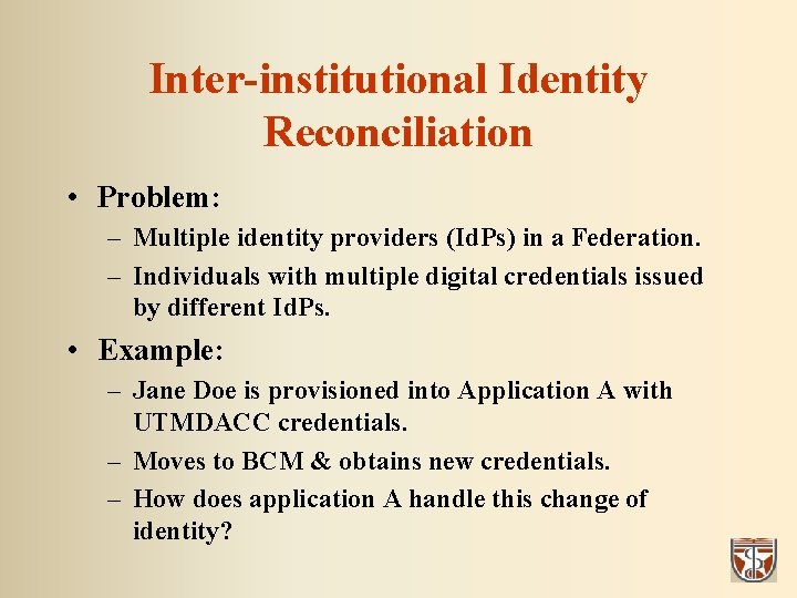 Inter-institutional Identity Reconciliation • Problem: – Multiple identity providers (Id. Ps) in a Federation.