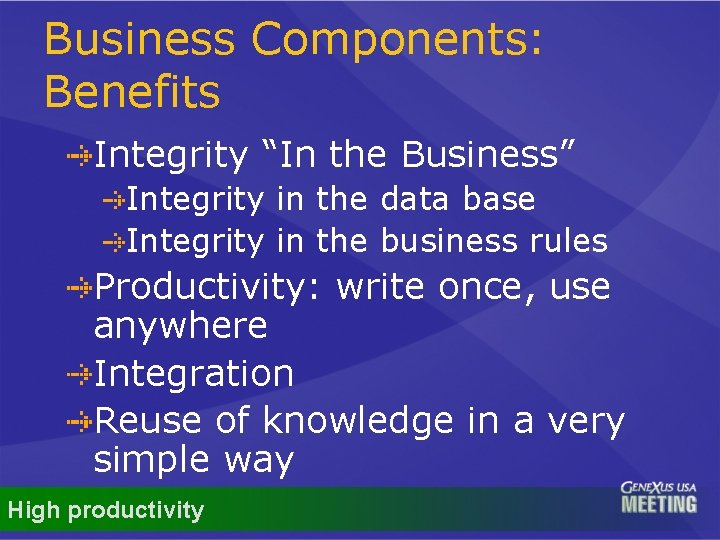 Business Components: Benefits Integrity “In the Business” Integrity in the data base Integrity in