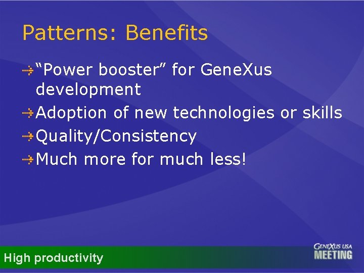 Patterns: Benefits “Power booster” for Gene. Xus development Adoption of new technologies or skills