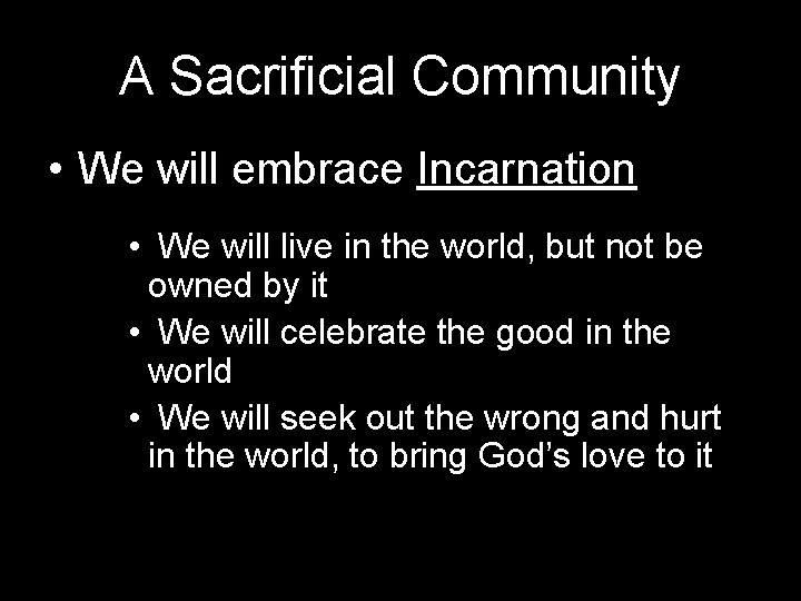 A Sacrificial Community • We will embrace Incarnation • We will live in the