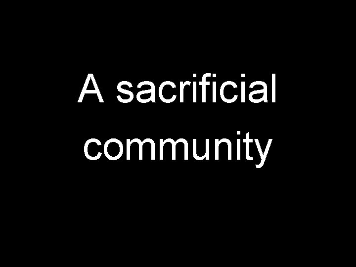 A sacrificial community 