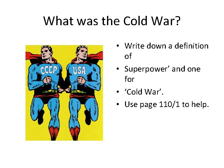 What was the Cold War? • Write down a definition of • Superpower’ and