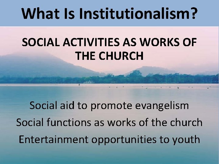 What Is Institutionalism? SOCIAL ACTIVITIES AS WORKS OF THE CHURCH Social aid to promote