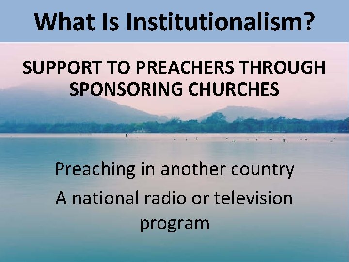 What Is Institutionalism? SUPPORT TO PREACHERS THROUGH SPONSORING CHURCHES Preaching in another country A