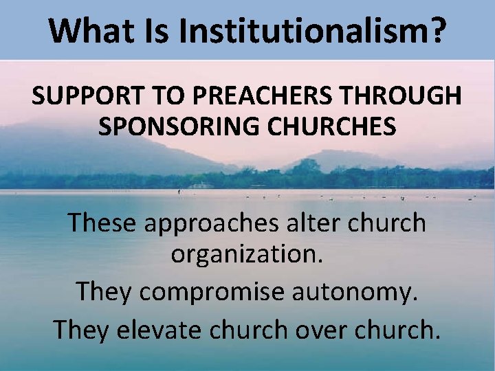 What Is Institutionalism? SUPPORT TO PREACHERS THROUGH SPONSORING CHURCHES These approaches alter church organization.