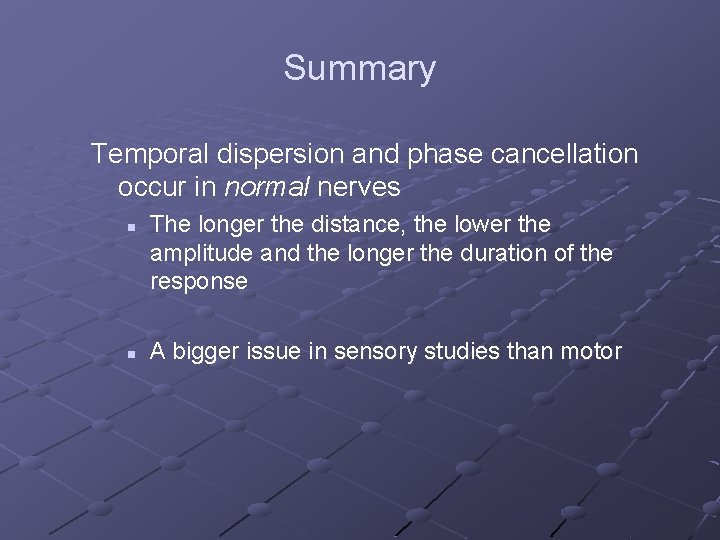Summary Temporal dispersion and phase cancellation occur in normal nerves n n The longer