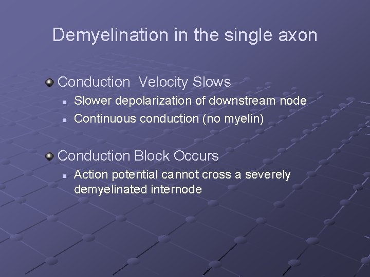 Demyelination in the single axon Conduction Velocity Slows n n Slower depolarization of downstream