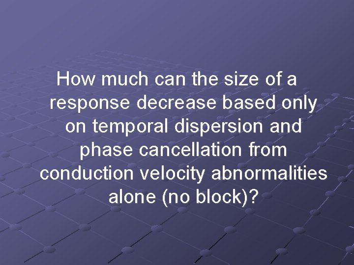 How much can the size of a response decrease based only on temporal dispersion