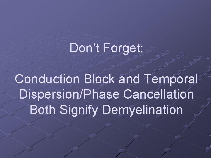 Don’t Forget: Conduction Block and Temporal Dispersion/Phase Cancellation Both Signify Demyelination 