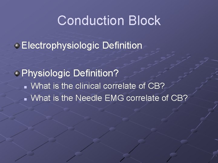 Conduction Block Electrophysiologic Definition Physiologic Definition? n n What is the clinical correlate of