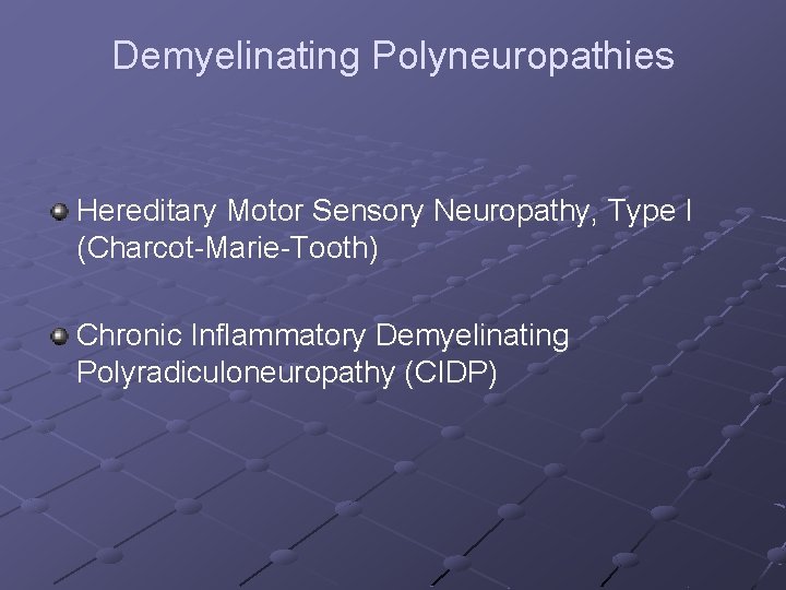 Demyelinating Polyneuropathies Hereditary Motor Sensory Neuropathy, Type I (Charcot-Marie-Tooth) Chronic Inflammatory Demyelinating Polyradiculoneuropathy (CIDP)